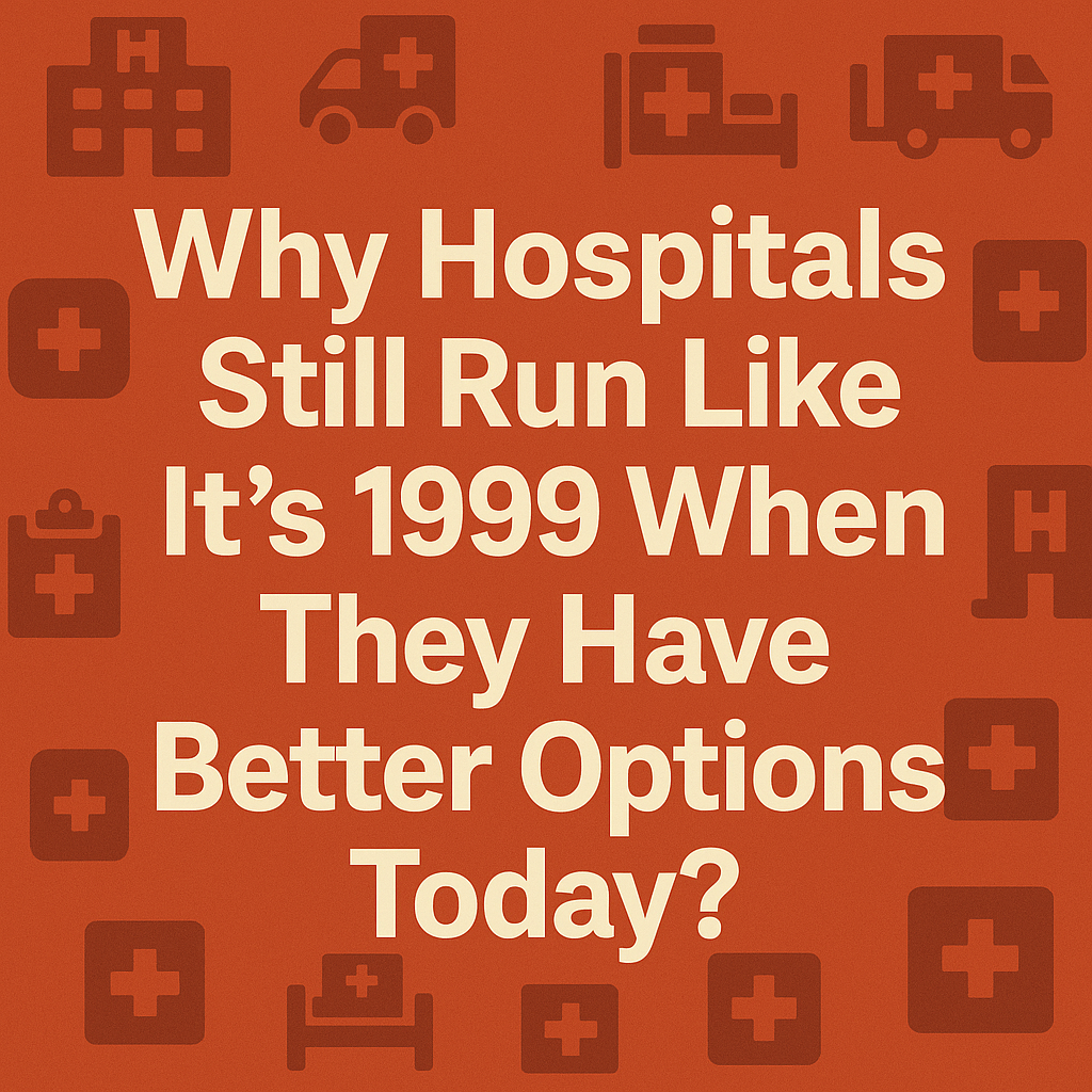 ✨ Why Hospitals Still Run Like It’s 1999 When They Have Better Options Today?