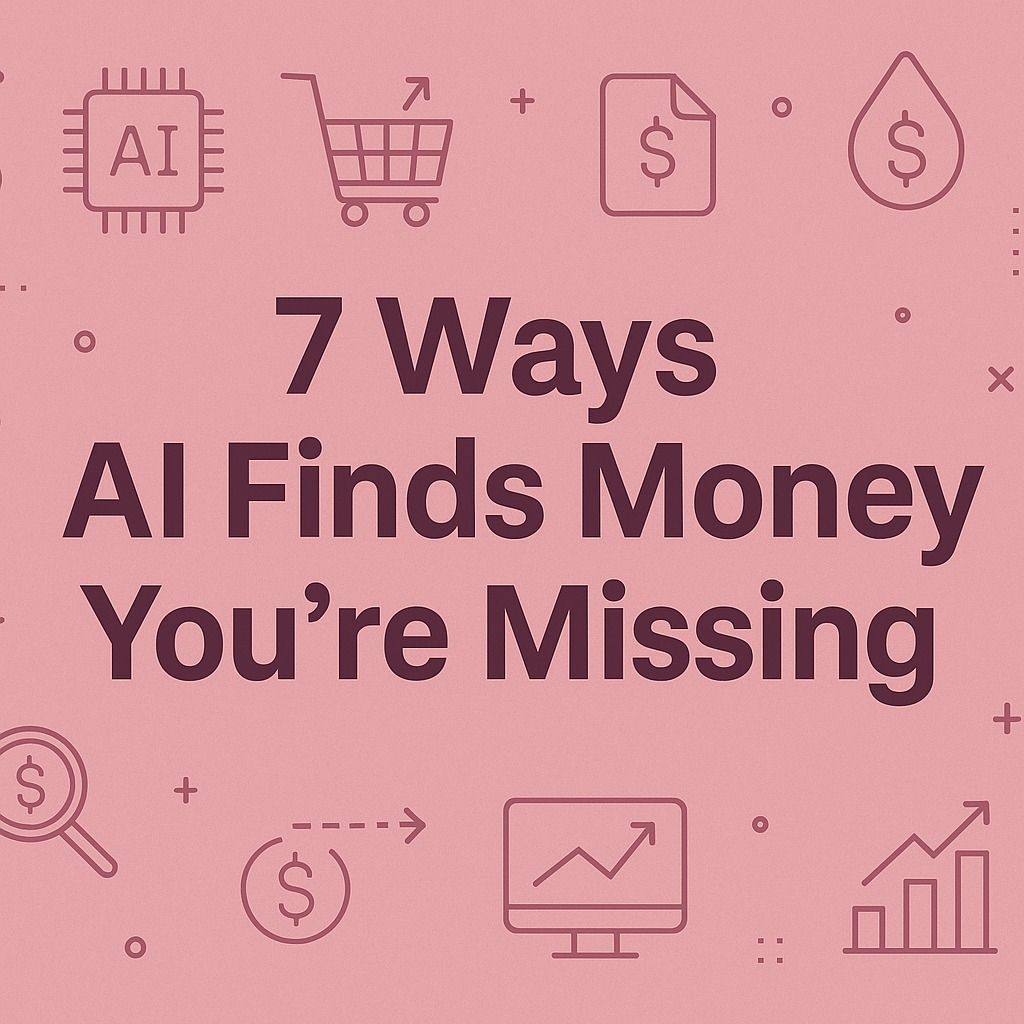 7 Ways AI Finds Money You’re Missing