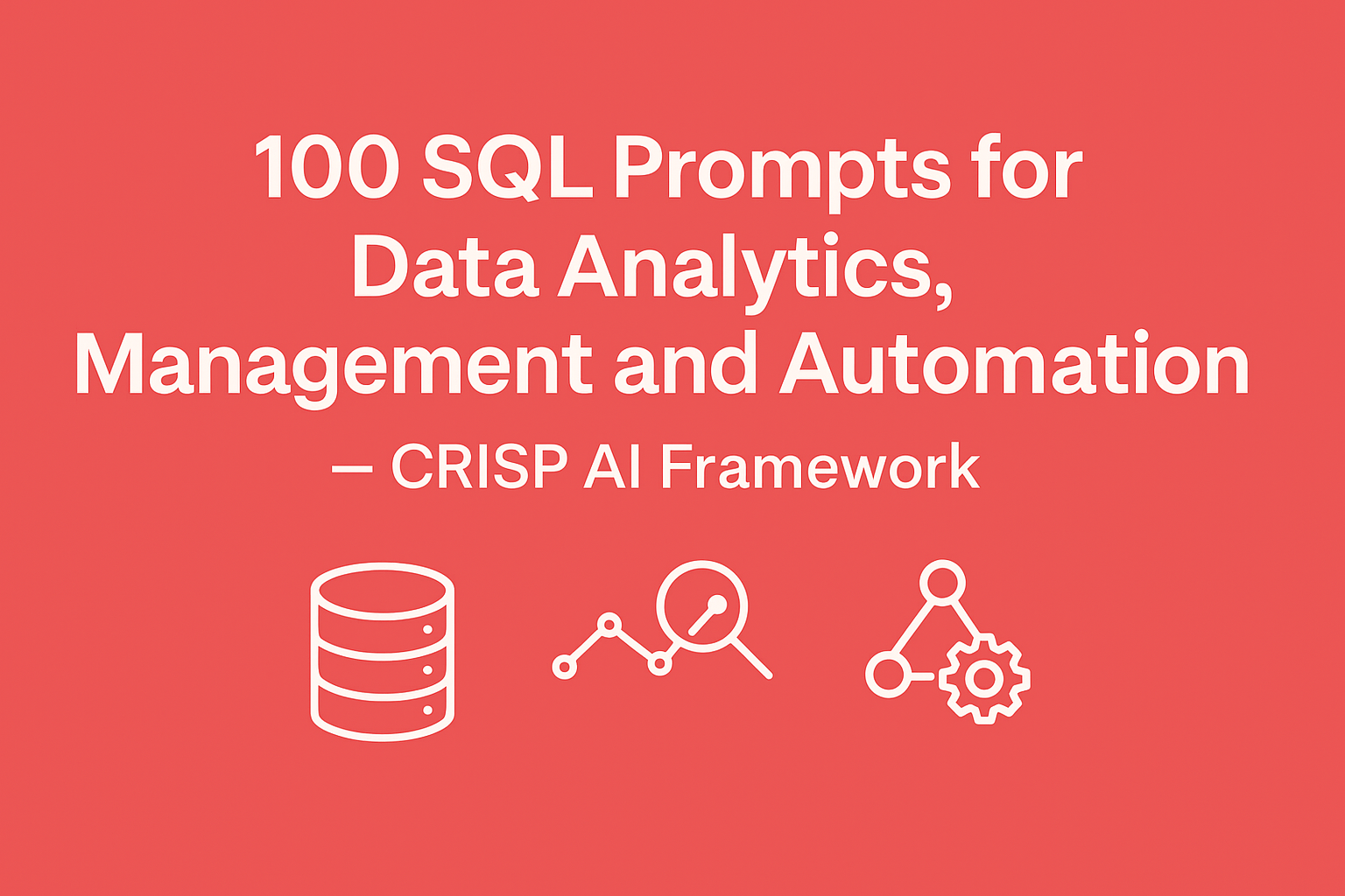 100 SQL Prompts for Data Analytics, Management and Automation — CRISP AI Framework